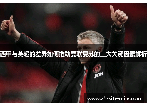 西甲与英超的差异如何推动曼联复苏的三大关键因素解析