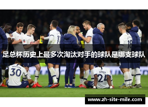 足总杯历史上最多次淘汰对手的球队是哪支球队