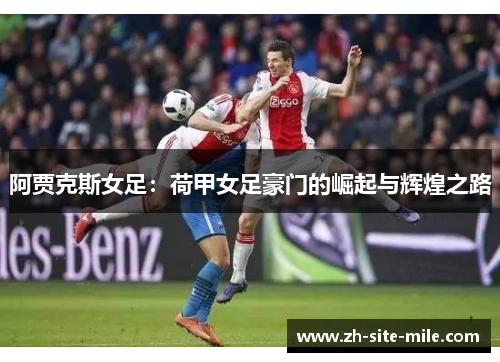 阿贾克斯女足：荷甲女足豪门的崛起与辉煌之路
