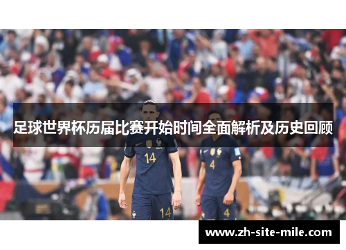 足球世界杯历届比赛开始时间全面解析及历史回顾
