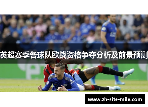 英超赛季各球队欧战资格争夺分析及前景预测