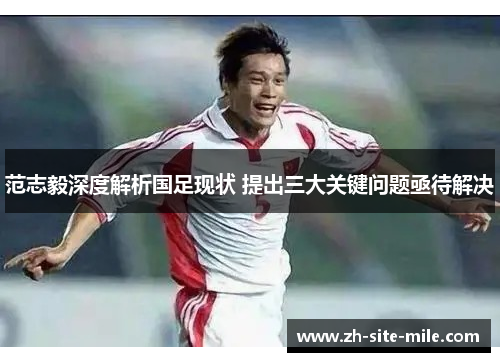 范志毅深度解析国足现状 提出三大关键问题亟待解决