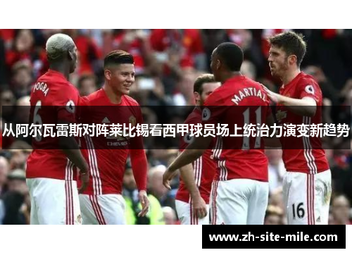 从阿尔瓦雷斯对阵莱比锡看西甲球员场上统治力演变新趋势