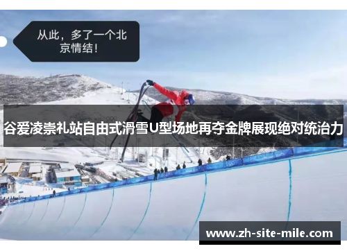 谷爱凌崇礼站自由式滑雪U型场地再夺金牌展现绝对统治力