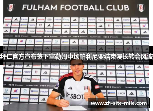 拜仁官方宣布签下富勒姆中场帕利尼亚结束漫长转会风波