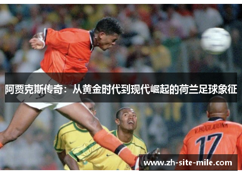 阿贾克斯传奇：从黄金时代到现代崛起的荷兰足球象征